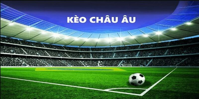 Chiến Thuật Chơi Kèo Châu Âu Tối Ưu Hóa Lợi Nhuận
