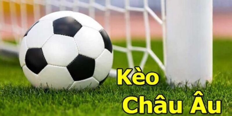 Kèo Châu Âu Là Gì? Hiểu Rõ Định Nghĩa Và Cơ Chế Vận Hành