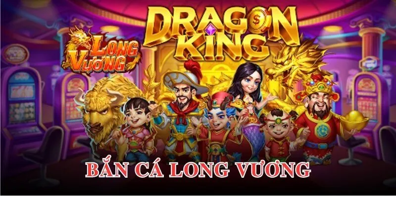 Bắn Cá Long Vương – Tựa Game Bắn Cá Đỉnh Cao Dành Cho Tín Đồ Săn Thưởng