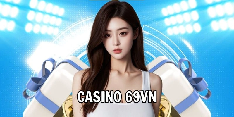 Casino 69VN – Địa chỉ vàng trong làng casino trực tuyến