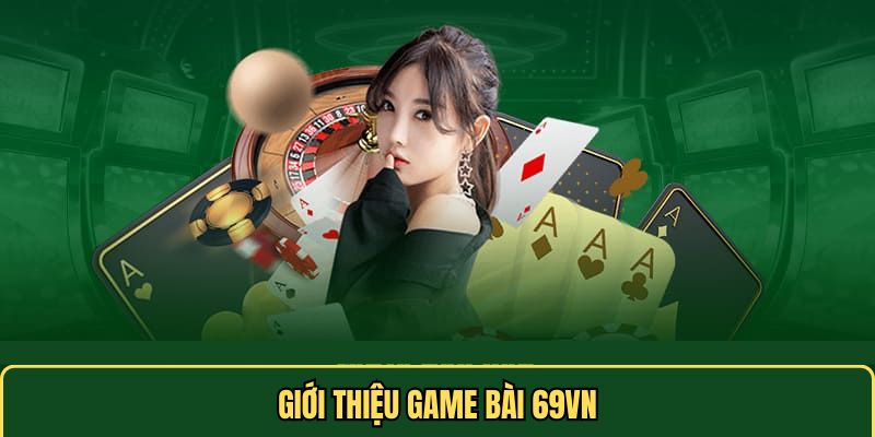 Tổng Quan Về Game Bài 69VN